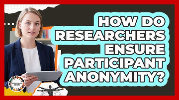 How Do Researchers Ensure Participant Anonymity?