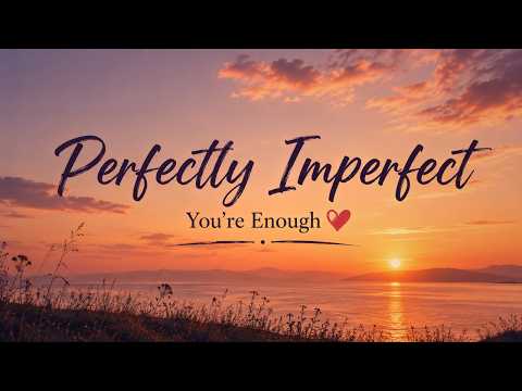 Perfectly Imperfect (You're Enough) Inspirational Song About Self-Acceptance | Official Lyric Video