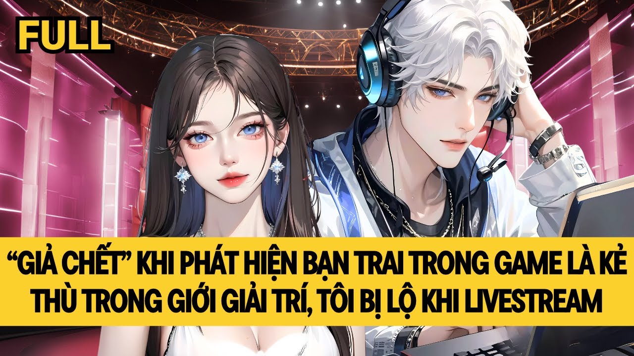 [FULL] BẠN TRAI TRÊN GAME LÀ KẺ THÙ TRONG SHOWBIZ