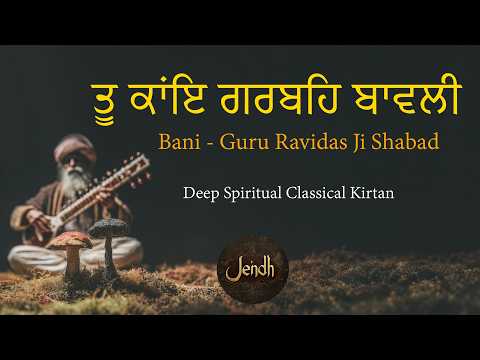 ਤੂ ਕਾਂਇ ਗਰਬਹਿ ਬਾਵਲੀ |Tu Kahe Garabah Bavli | Bani Guru Ravidas Ji | Deep Spiritual Classical Kirtan