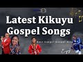      4  top kikuyu gospel hits  inspiring music   