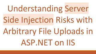 Understanding Server Side Injection Risks with Arbitrary File Uploads in ASP.NET on IIS