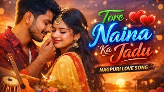 Tor Naina Mein Ka Jadu  New Nagpuri Love Song 2026  Romantic Heart Touching  Love Story Song