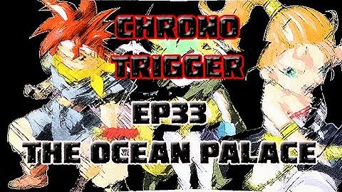 Chrono Trigger Ep33 The Ocean Palace
