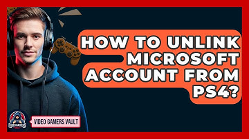 How To Unlink Microsoft Account From PS4? - Video Gamers Vault
