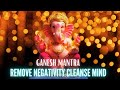 EXTREMELY POWERFUL GANESH MANTRAS | REMOVE ALL OBSTACLES | MANTRAS FOR SUCCESS AND BUILT YOURSELF