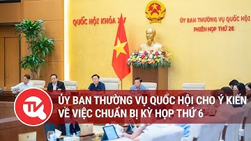 Ủy ban Thường vụ Quốc hội cho ý kiến về việc chuẩn bị kỳ họp thứ 6 | Truyền hình Quốc hội Việt Nam