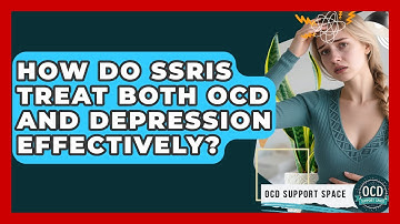 How Do SSRIs Treat Both OCD And Depression Effectively? - OCD Support Space