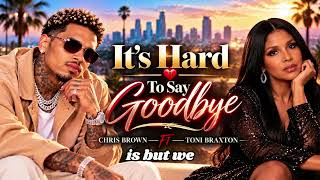 CHRIS BROWN X TONI BRAXTON - IT’S HARD TO SAY GOODBYE — A HEARTBREAKING R&B LOVE SONG