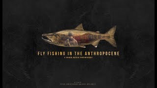 Fly Fishing in the Anthropocene | Documentary 2017