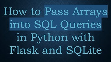 How to Pass Arrays into SQL Queries in Python with Flask and SQLite