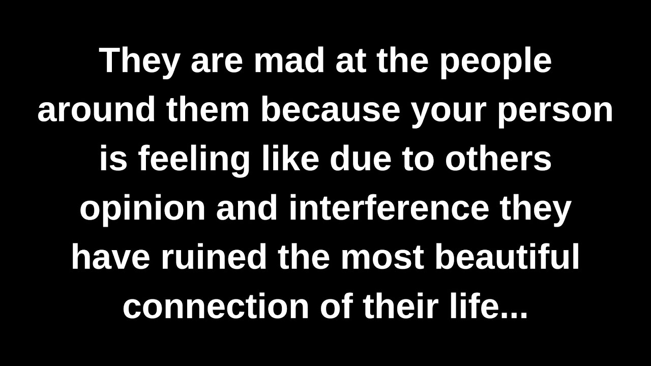 They are mad at the people around them because your person is feeling like due to others opinion...