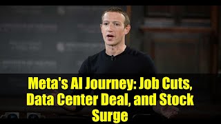 Meta's AI Journey: Job Cuts, Data Center Deal, and Stock Surge