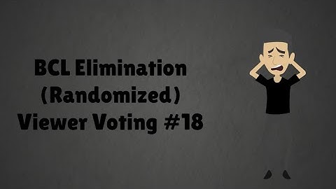 BCL Elimination (Randomized) Viewer Voting Episode 18
