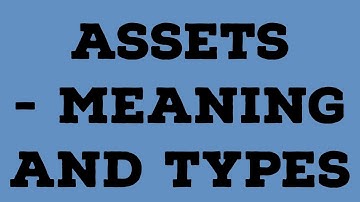 Assets-Meaning | Types- Fixed Assets,Current Assets,Liquid Assets,Tangible assets,Intangible Assets