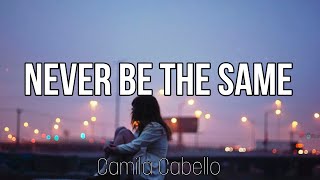 NEVER BE THE SAME - Camila Cabello (Lyrics)