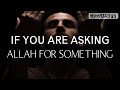 IF YOU ARE ASKING ALLAH FOR SOMETHING *Watch This*