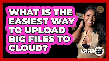 What Is The Easiest Way To Upload Big Files To Cloud?