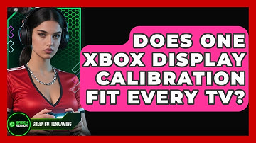 Does One Xbox Display Calibration Fit Every TV? - Green Button Gaming