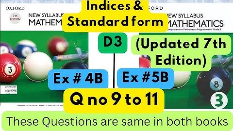 Same Questions in both books,Indices & Standard Form,D3, Ex#4B, D3(Updated Edition),Ex 5B, Q 9 & 11.