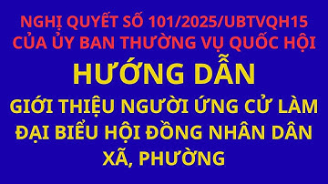 Nghị quyết 101/2025/UBTVQH15 của Ủy ban Thường vụ Quốc hội Hướng dẫn giới thiệu ứng cử đại biểu HĐND
