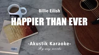 Happier Than Ever - Billie Eilish ( Acoustic Karaoke )