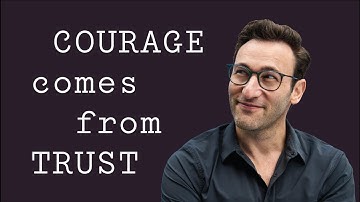 Courage Comes From Trust | Simon Sinek