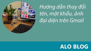 Hướng dẫn thay đổi tên, mật khẩu, ảnh đại diện trên Gmail | ALO BLOG