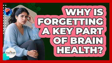 Why Is Forgetting A Key Part Of Brain Health? - Brain Health Support Network