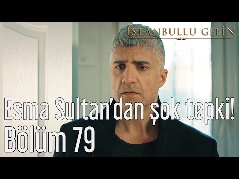 İstanbullu Gelin 79. Bölüm - Esma Sultan'dan Şok Tepki!