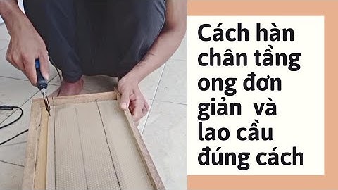 cách hàn chân tầng ong đơn giản và lao cầu vào tổ