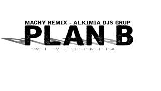 Plan b - mi vecinita machy remix ...