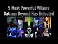 5 Most Powerful Villains Batman Beyond Has Defeated