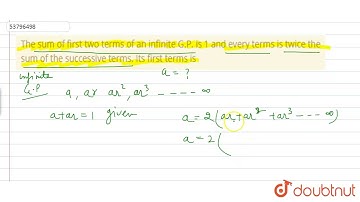 The sum of first two terms of an infinite G.P. is 1 and every terms is twice the sum of the