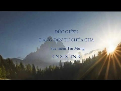 ✝️ ĐỨC GIÊSU , ĐẤNG ĐẾN TỪ CHÚA CHA ✨|| Suy niệm Tin Mừng CN XIX TN B
