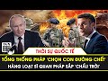 Thời sự quốc tế | Tổng thống Pháp ‘chọn con đường chết’, hàng loạt sĩ quan sắp ‘chầu trời’