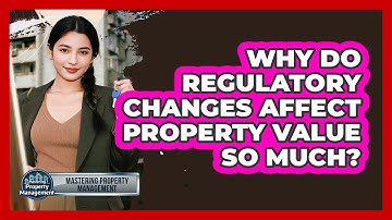 Why Do Regulatory Changes Affect Property Value So Much? - Mastering Property Management