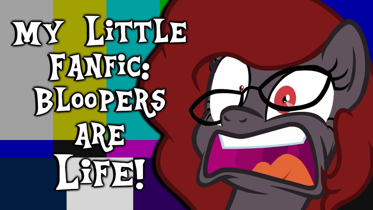 My Little Fanfic: Bloopers are Life! (100,000 Subscribers Special) 
