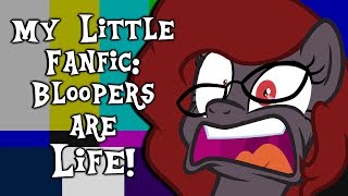 My Little Fanfic: Bloopers are Life! (100,000 Subscribers Special)
