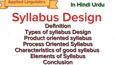 Syllabus Design/Product oriented syllabus/Process Oriented Syllabus/Characteristics of good syllabus