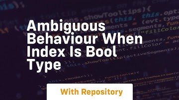 ambiguous behaviour when index is bool type