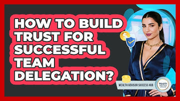 How To Build Trust For Successful Team Delegation?