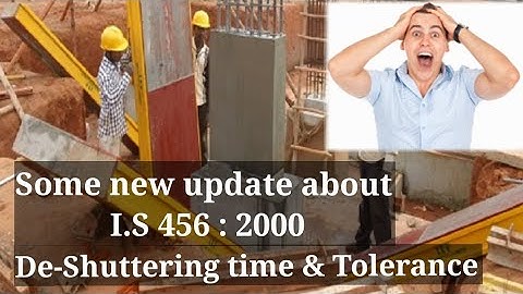 Type of Formwork , De-Shuttering time & Tolerance in size.(I.S 456:2000 Amendment - No.4,5 )