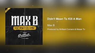 Max B &quot;Didn&#39;t Mean To Kill A Man&quot; (Prod by Brilliant Corners &amp; Masar Tv)