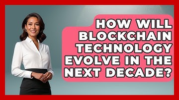 How Will Blockchain Technology Evolve in the Next Decade? - Talking Tech Trends