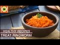 Healthy Recipes to Treat Ringworm