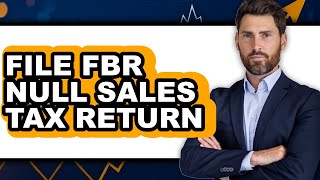How To File FBR Null Sales Tax Return - Easy Guide