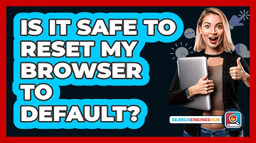 Is It Safe To Reset My Browser To Default?