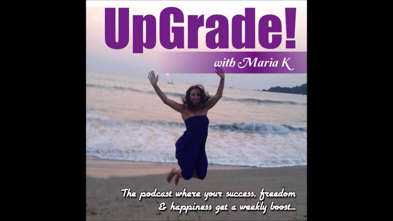 UpGrade With Maria K Podcast. Episode 1 - Part 3
