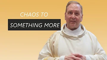 Fr. Bob Stec Homily from 05.12.2024 ~ CHAOS TO SOMETHING MORE